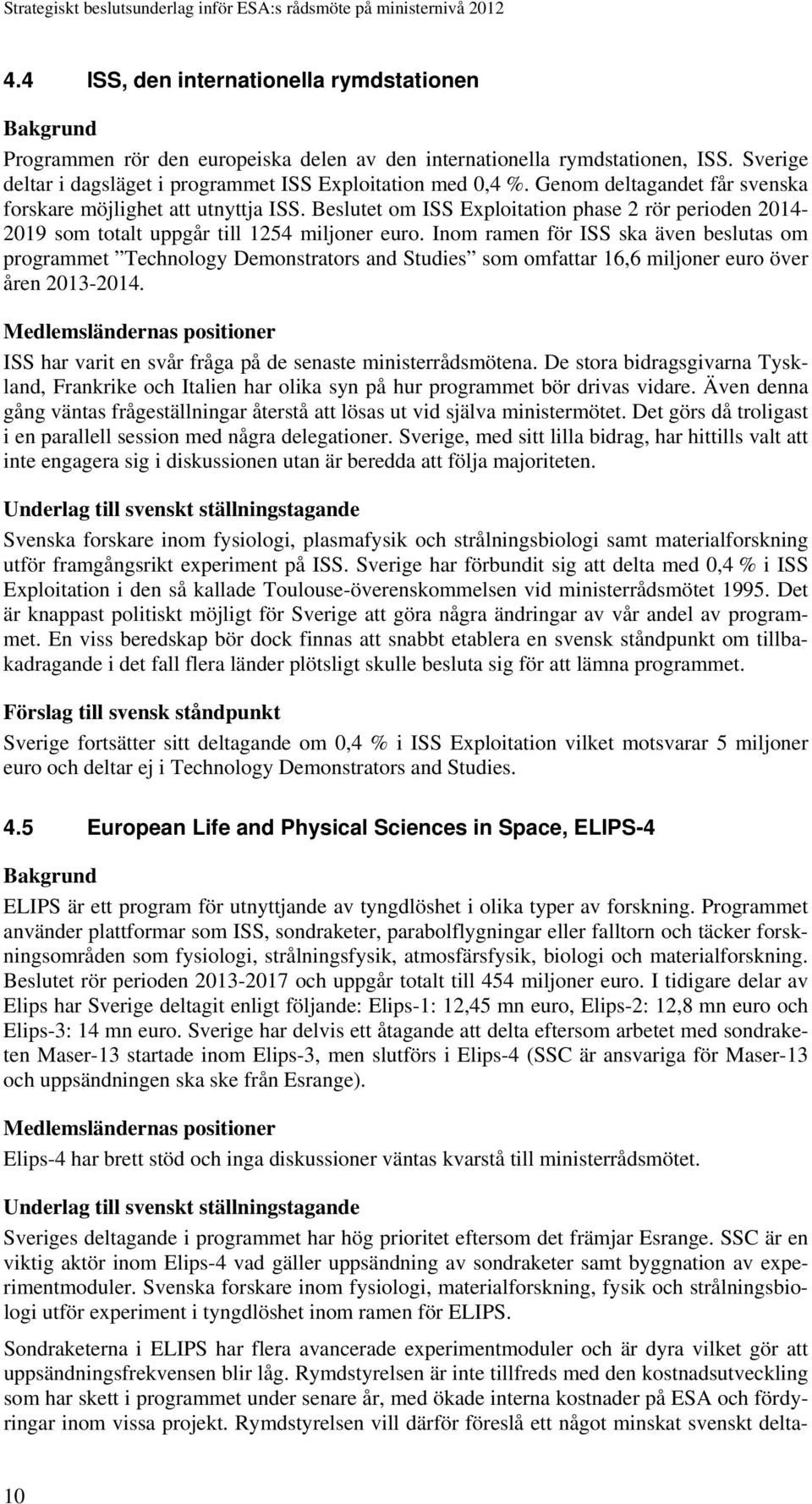 Inom ramen för ISS ska även beslutas om programmet Technology Demonstrators and Studies som omfattar 16,6 miljoner euro över åren 2013-2014.