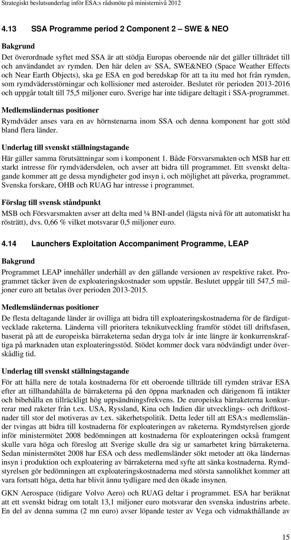 Beslutet rör perioden 2013-2016 och uppgår totalt till 75,5 miljoner euro. Sverige har inte tidigare deltagit i SSA-programmet.