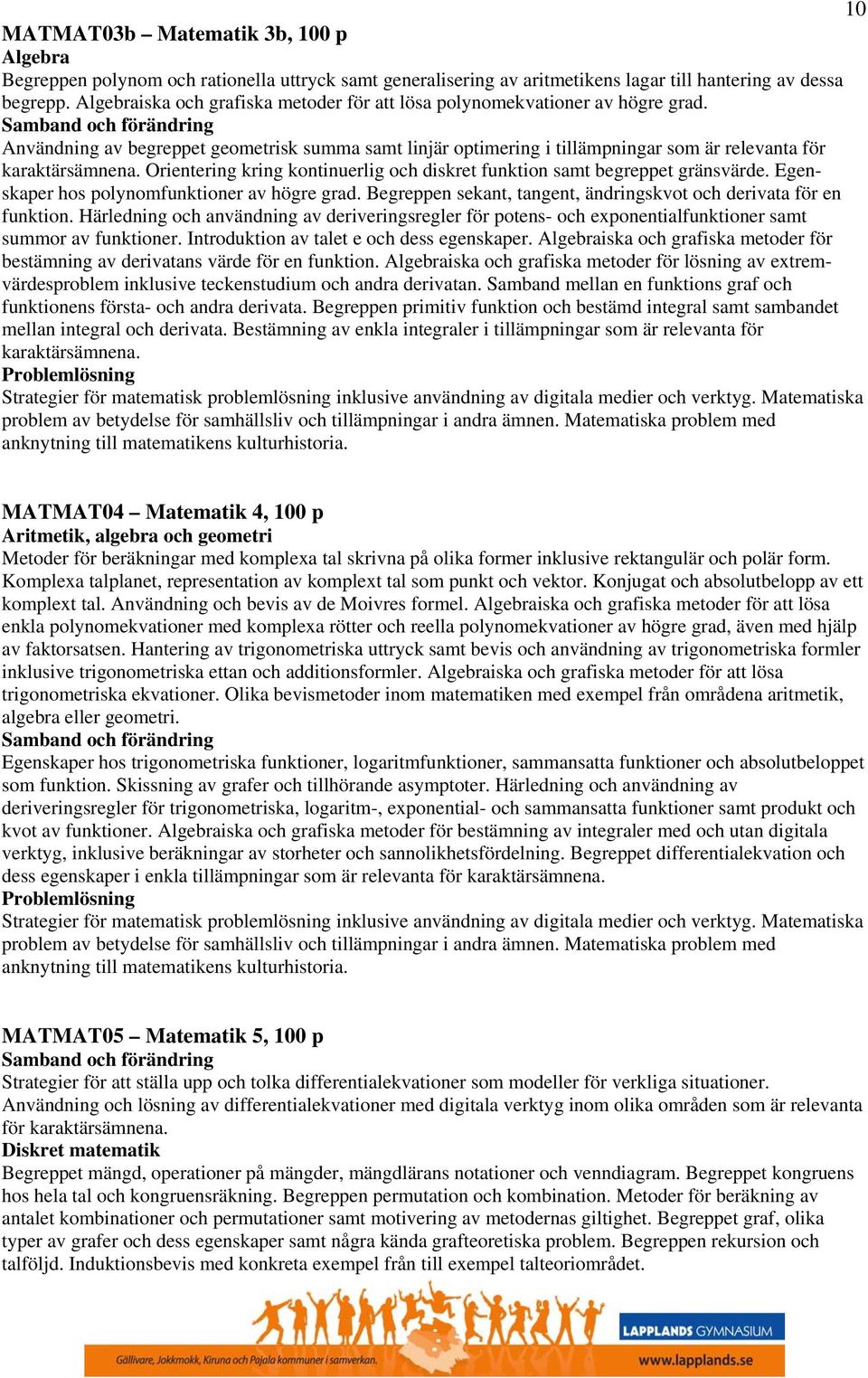 Samband och förändring Användning av begreppet geometrisk summa samt linjär optimering i tillämpningar som är relevanta för karaktärsämnena.