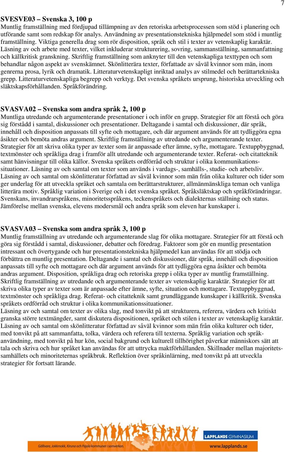 Läsning av och arbete med texter, vilket inkluderar strukturering, sovring, sammanställning, sammanfattning och källkritisk granskning.