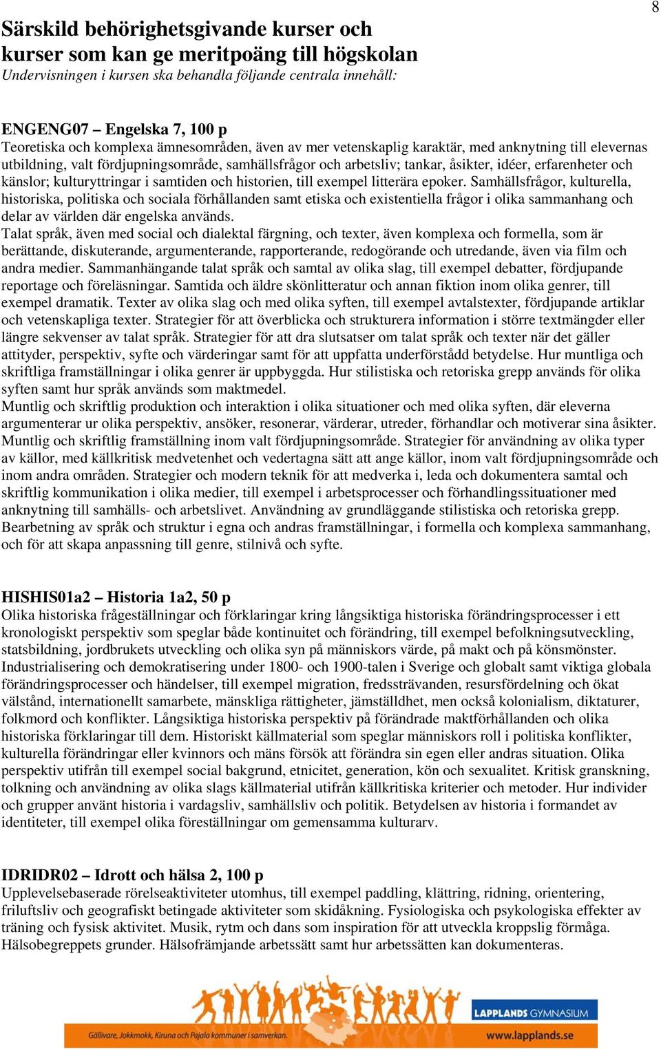 känslor; kulturyttringar i samtiden och historien, till exempel litterära epoker.