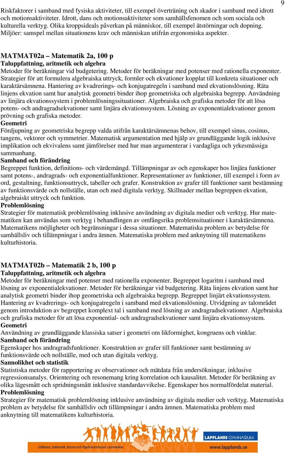 Miljöer: samspel mellan situationens krav och människan utifrån ergonomiska aspekter. 9 MATMAT02a Matematik 2a, 100 p Taluppfattning, aritmetik och algebra Metoder för beräkningar vid budgetering.