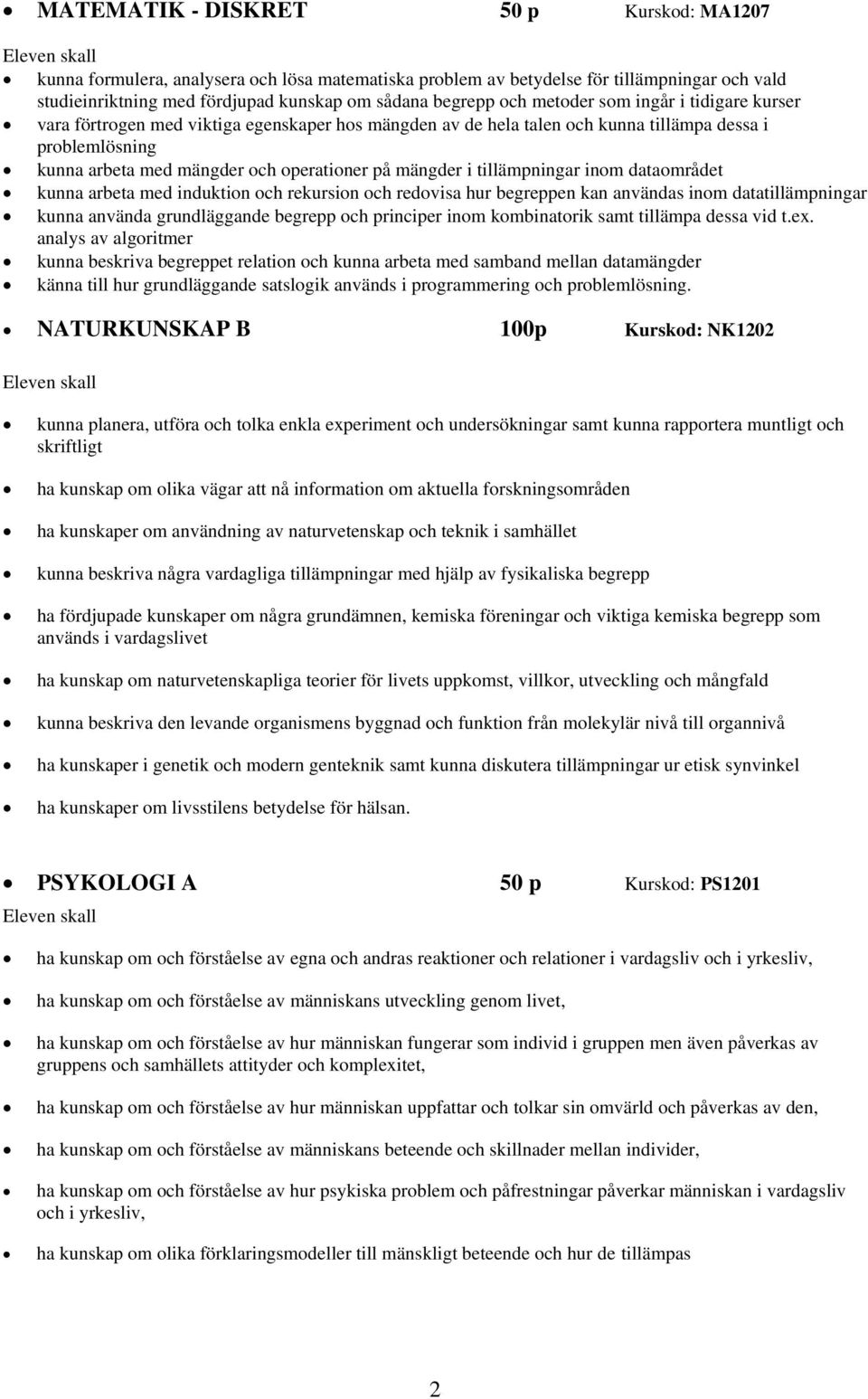 tillämpningar inom dataområdet kunna arbeta med induktion och rekursion och redovisa hur begreppen kan användas inom datatillämpningar kunna använda grundläggande begrepp och principer inom