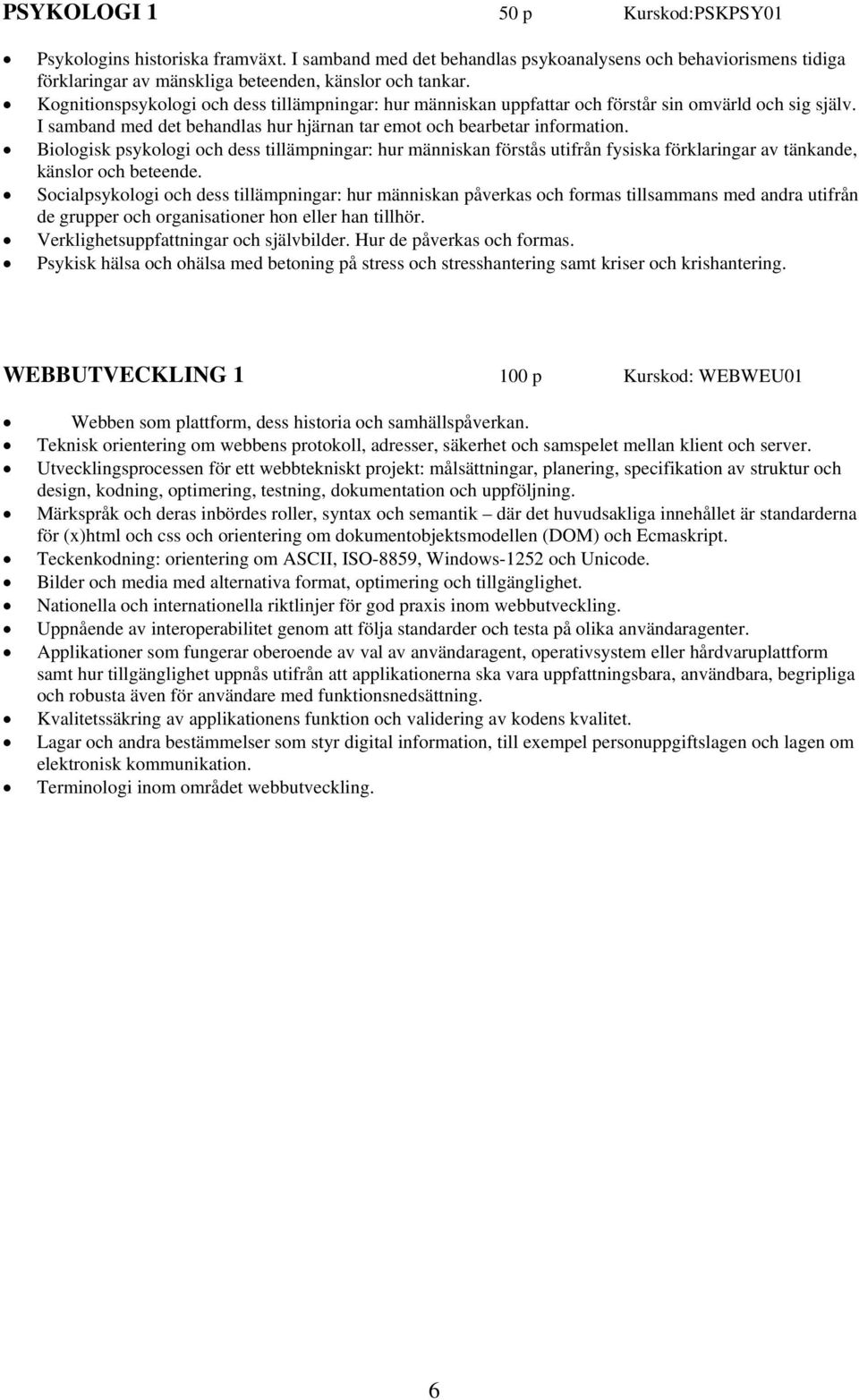 Biologisk psykologi och dess tillämpningar: hur människan förstås utifrån fysiska förklaringar av tänkande, känslor och beteende.