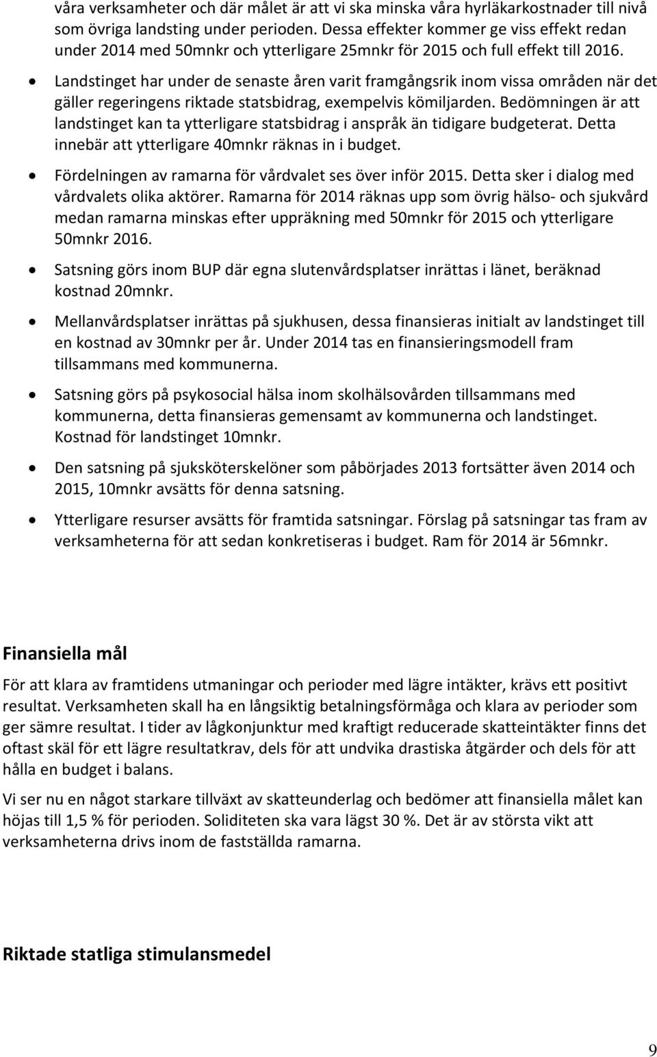 Landstinget har under de senaste åren varit framgångsrik inom vissa områden när det gäller regeringens riktade statsbidrag, exempelvis kömiljarden.