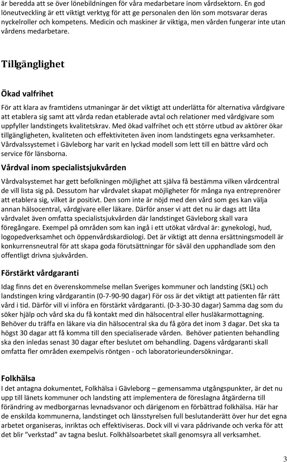 Tillgänglighet Ökad valfrihet För att klara av framtidens utmaningar är det viktigt att underlätta för alternativa vårdgivare att etablera sig samt att vårda redan etablerade avtal och relationer med