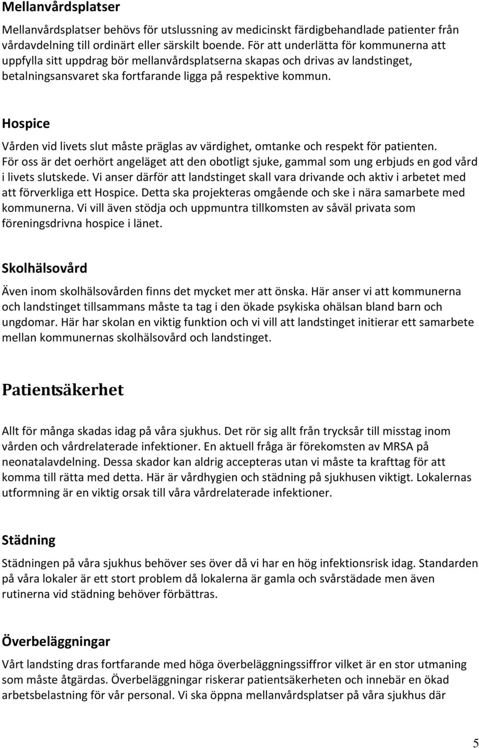 Hospice Vården vid livets slut måste präglas av värdighet, omtanke och respekt för patienten.