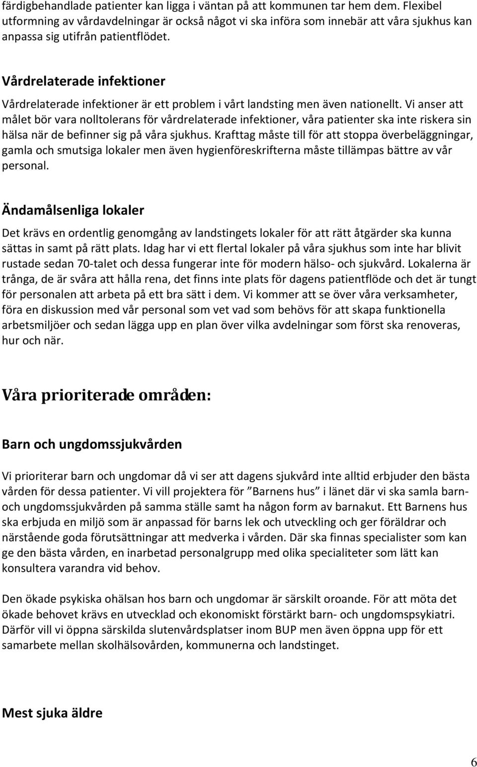 Vårdrelaterade infektioner Vårdrelaterade infektioner är ett problem i vårt landsting men även nationellt.