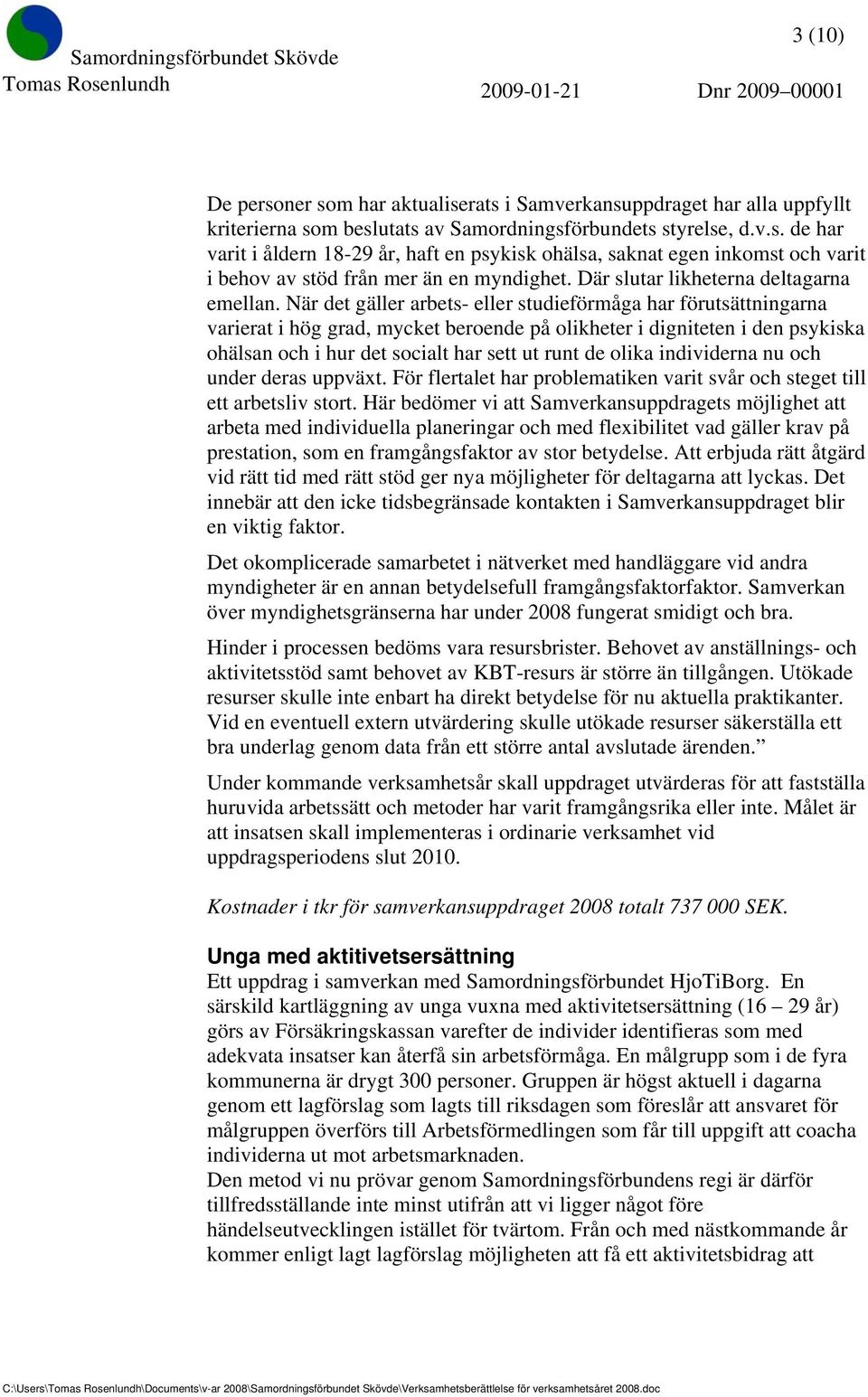 När det gäller arbets- eller studieförmåga har förutsättningarna varierat i hög grad, mycket beroende på olikheter i digniteten i den psykiska ohälsan och i hur det socialt har sett ut runt de olika