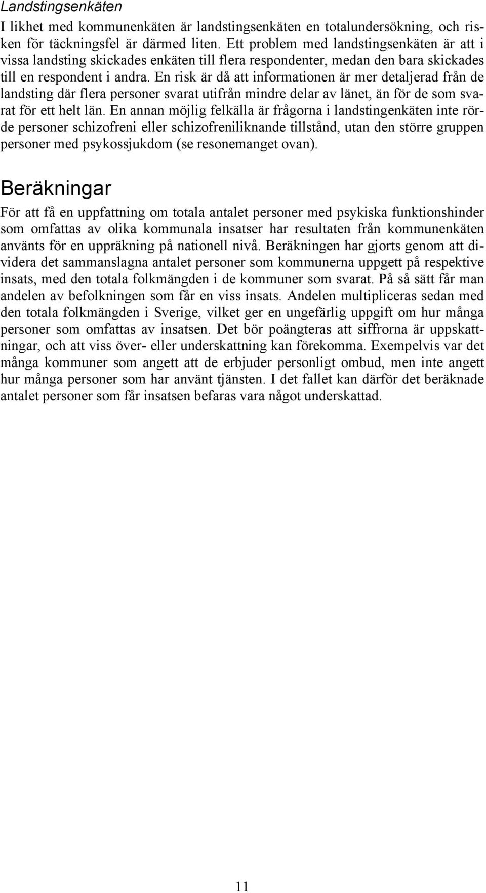 En risk är då att informationen är mer detaljerad från de landsting där flera personer svarat utifrån mindre delar av länet, än för de som svarat för ett helt län.