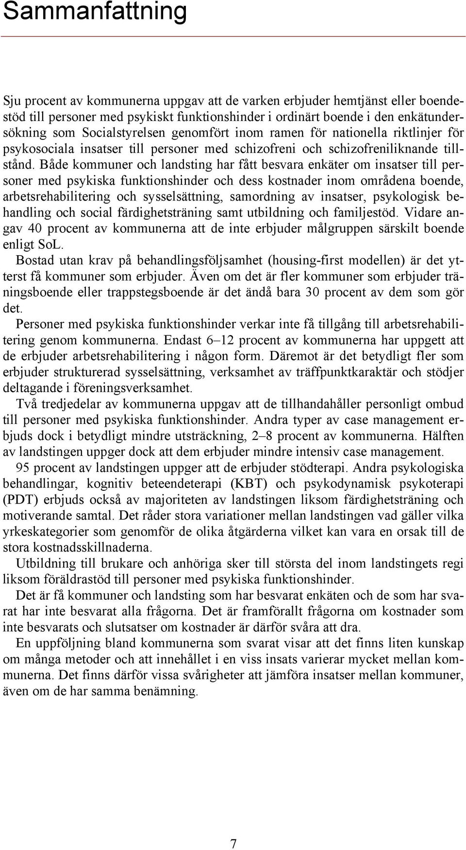 Både kommuner och landsting har fått besvara enkäter om insatser till personer med psykiska funktionshinder och dess kostnader inom områdena boende, arbetsrehabilitering och sysselsättning,