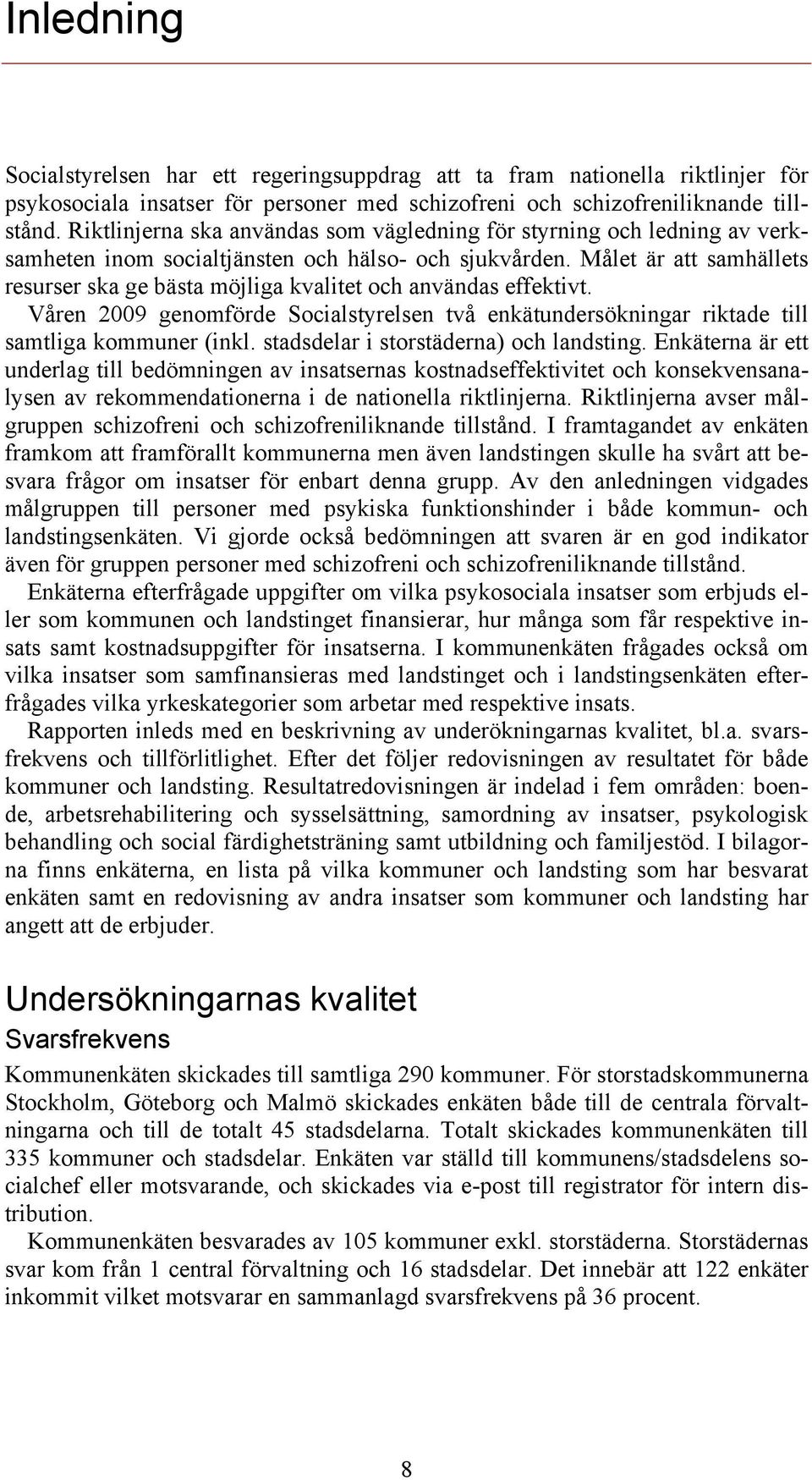 Målet är att samhällets resurser ska ge bästa möjliga kvalitet och användas effektivt. Våren 2009 genomförde Socialstyrelsen två enkätundersökningar riktade till samtliga kommuner (inkl.