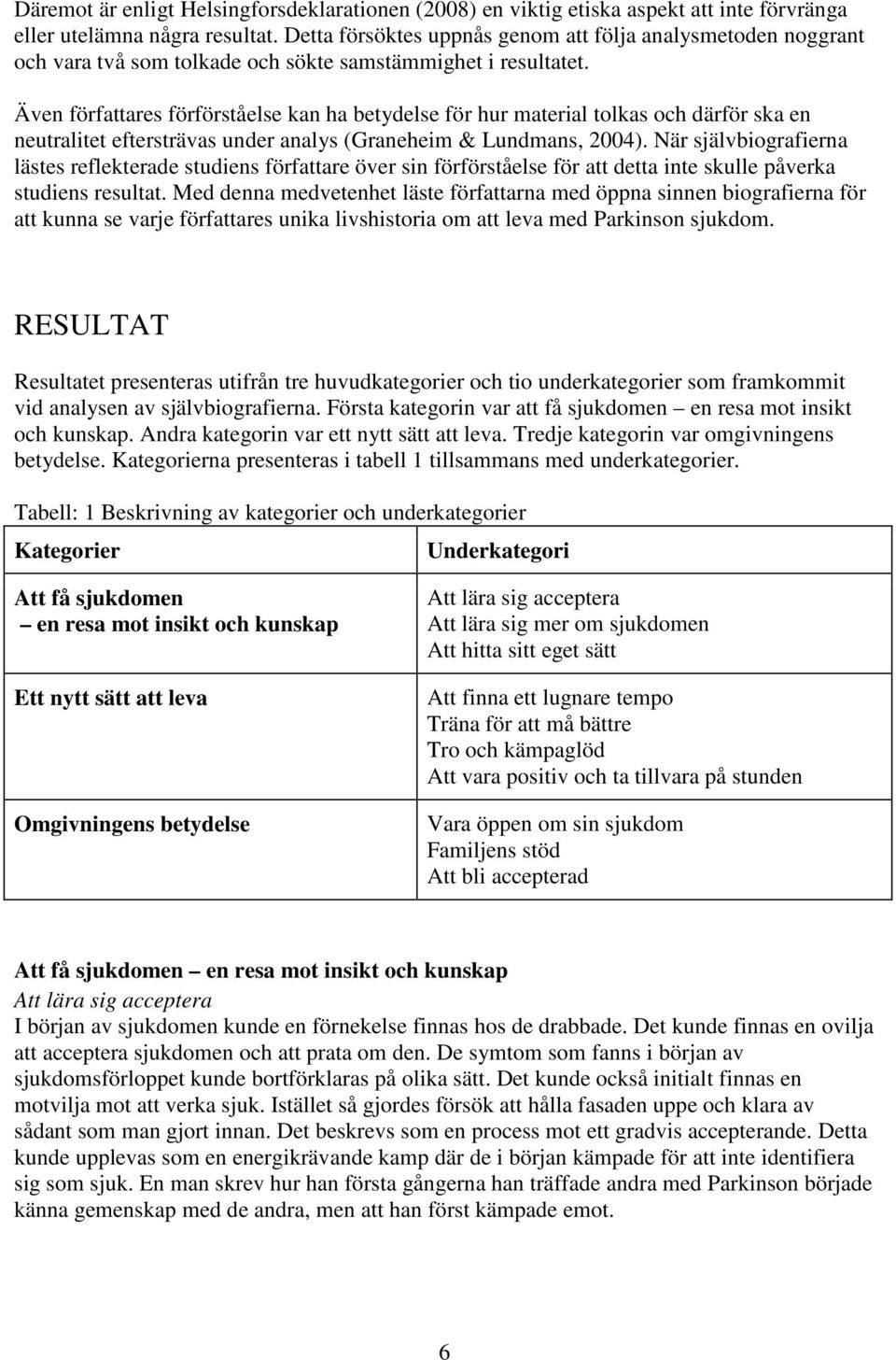 Även författares förförståelse kan ha betydelse för hur material tolkas och därför ska en neutralitet eftersträvas under analys (Graneheim & Lundmans, 2004).