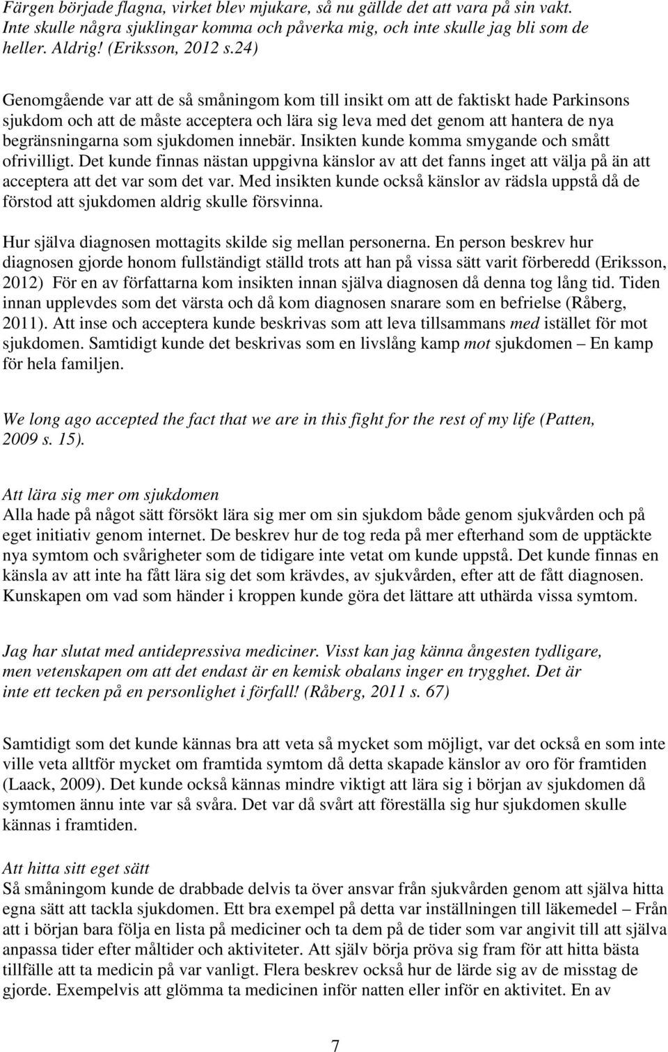 sjukdomen innebär. Insikten kunde komma smygande och smått ofrivilligt. Det kunde finnas nästan uppgivna känslor av att det fanns inget att välja på än att acceptera att det var som det var.