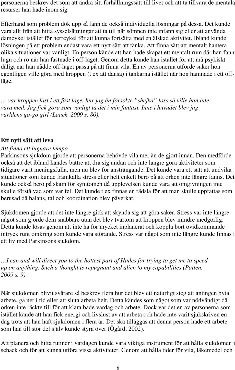 Det kunde vara allt från att hitta sysselsättningar att ta till när sömnen inte infann sig eller att använda damcykel istället för herrcykel för att kunna fortsätta med en älskad aktivitet.