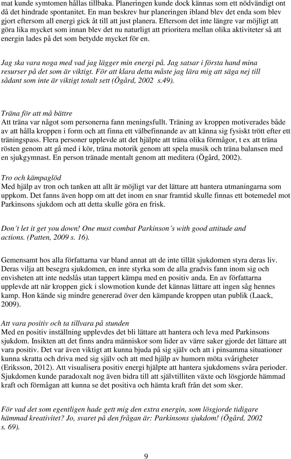 Eftersom det inte längre var möjligt att göra lika mycket som innan blev det nu naturligt att prioritera mellan olika aktiviteter så att energin lades på det som betydde mycket för en.