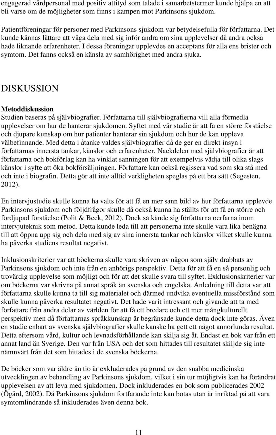 Det kunde kännas lättare att våga dela med sig inför andra om sina upplevelser då andra också hade liknande erfarenheter. I dessa föreningar upplevdes en acceptans för alla ens brister och symtom.