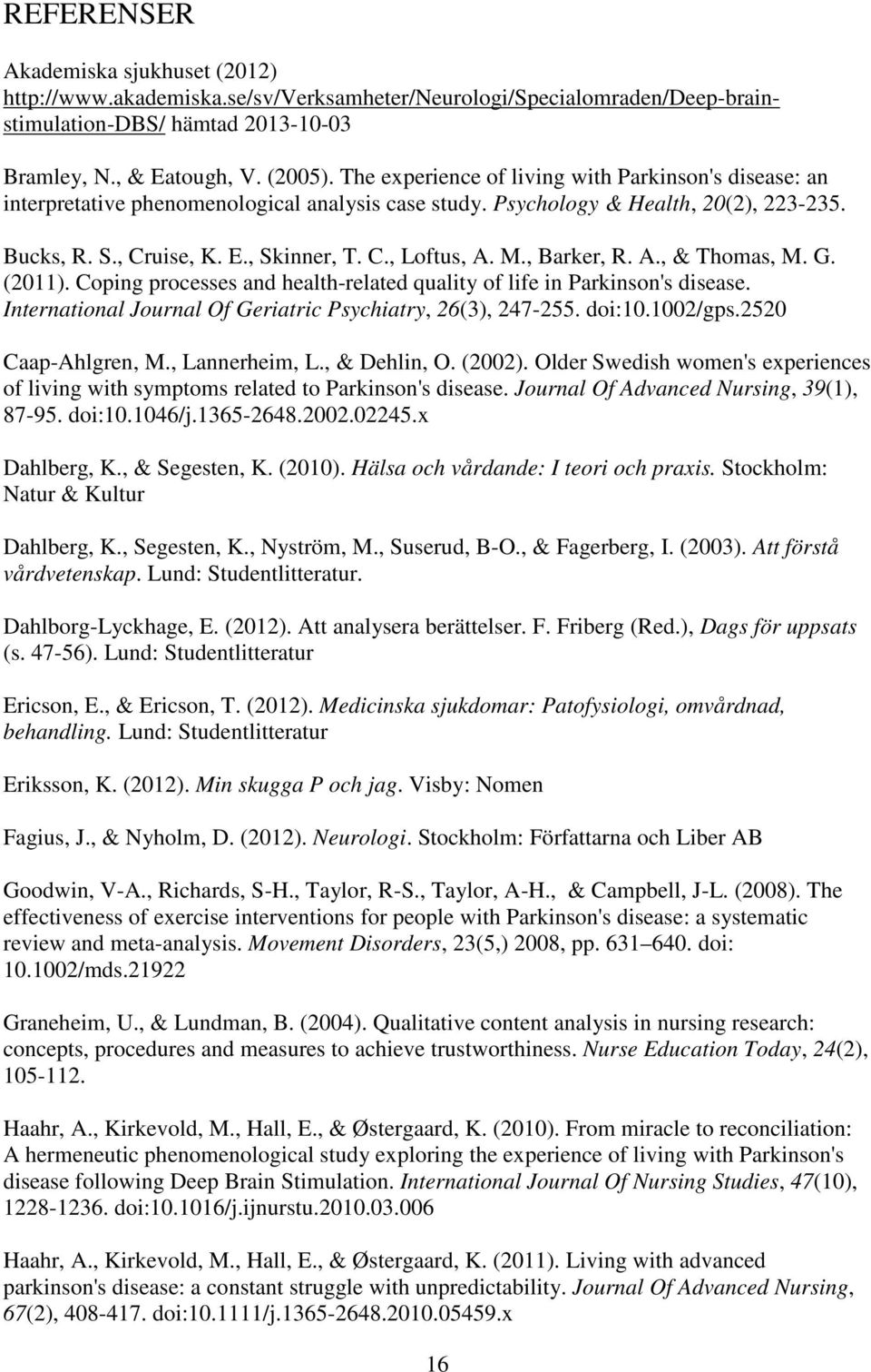 M., Barker, R. A., & Thomas, M. G. (2011). Coping processes and health-related quality of life in Parkinson's disease. International Journal Of Geriatric Psychiatry, 26(3), 247-255. doi:10.1002/gps.