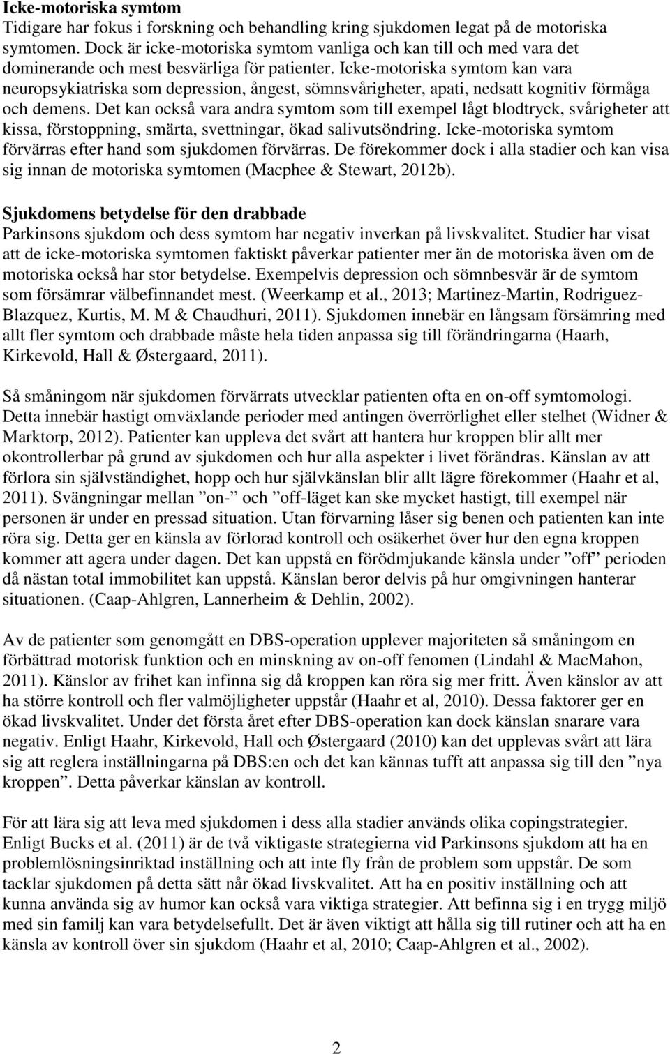 Icke-motoriska symtom kan vara neuropsykiatriska som depression, ångest, sömnsvårigheter, apati, nedsatt kognitiv förmåga och demens.