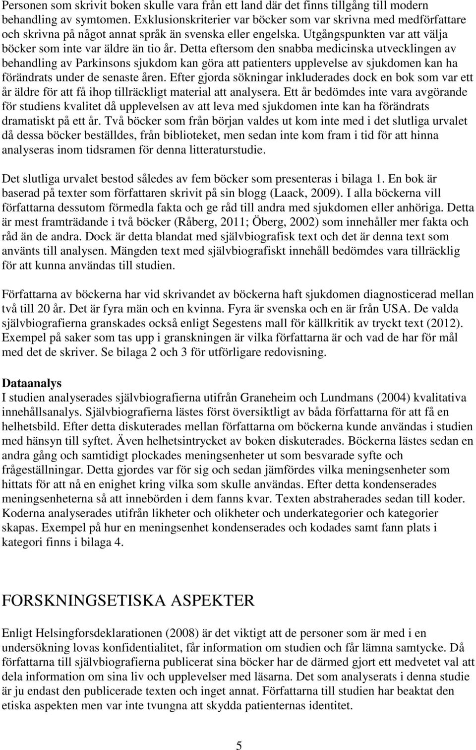 Detta eftersom den snabba medicinska utvecklingen av behandling av Parkinsons sjukdom kan göra att patienters upplevelse av sjukdomen kan ha förändrats under de senaste åren.