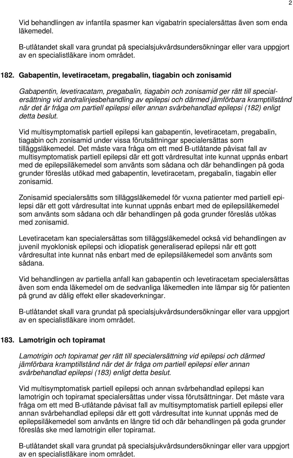 Gabapentin, levetiracetam, pregabalin, tiagabin och zonisamid Gabapentin, levetiracatam, pregabalin, tiagabin och zonisamid ger rätt till specialersättning vid andralinjesbehandling av epilepsi och