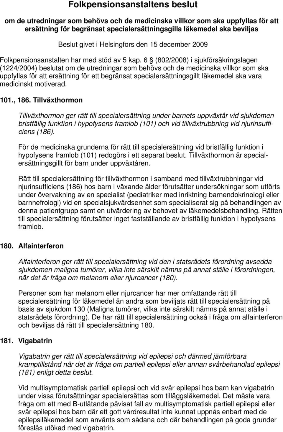 6 (802/2008) i sjukförsäkringslagen (1224/2004) beslutat om de utredningar som behövs och de medicinska villkor som ska uppfyllas för att ersättning för ett begränsat specialersättningsgillt