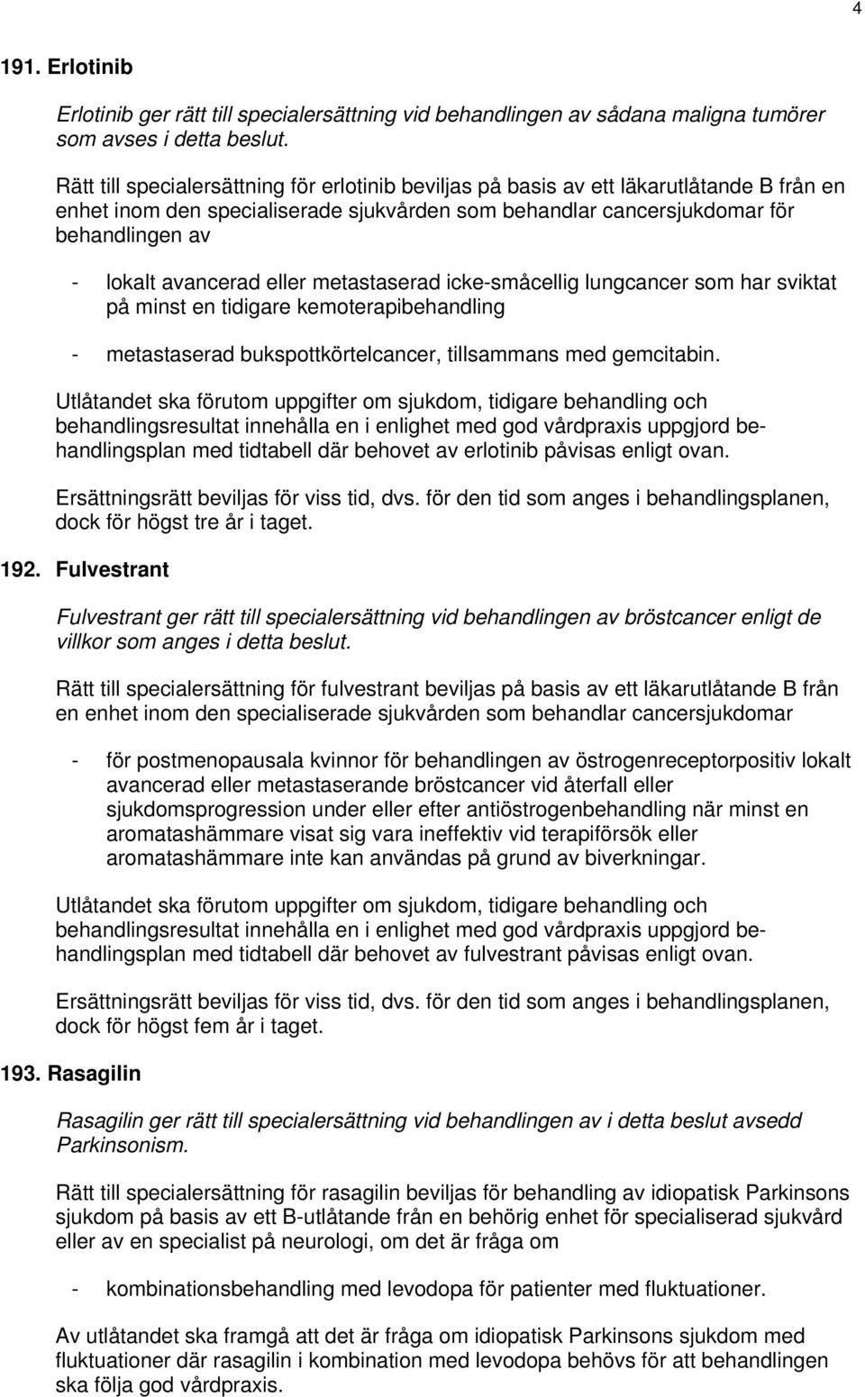 avancerad eller metastaserad icke-småcellig lungcancer som har sviktat på minst en tidigare kemoterapibehandling - metastaserad bukspottkörtelcancer, tillsammans med gemcitabin.