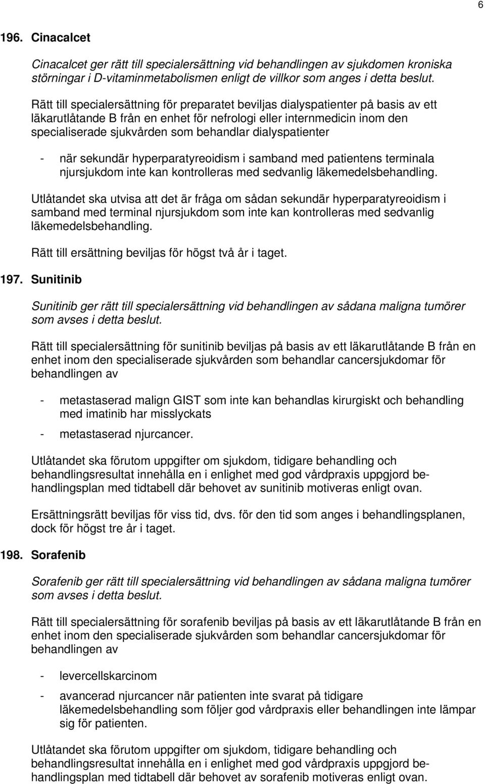 dialyspatienter - när sekundär hyperparatyreoidism i samband med patientens terminala njursjukdom inte kan kontrolleras med sedvanlig läkemedelsbehandling.