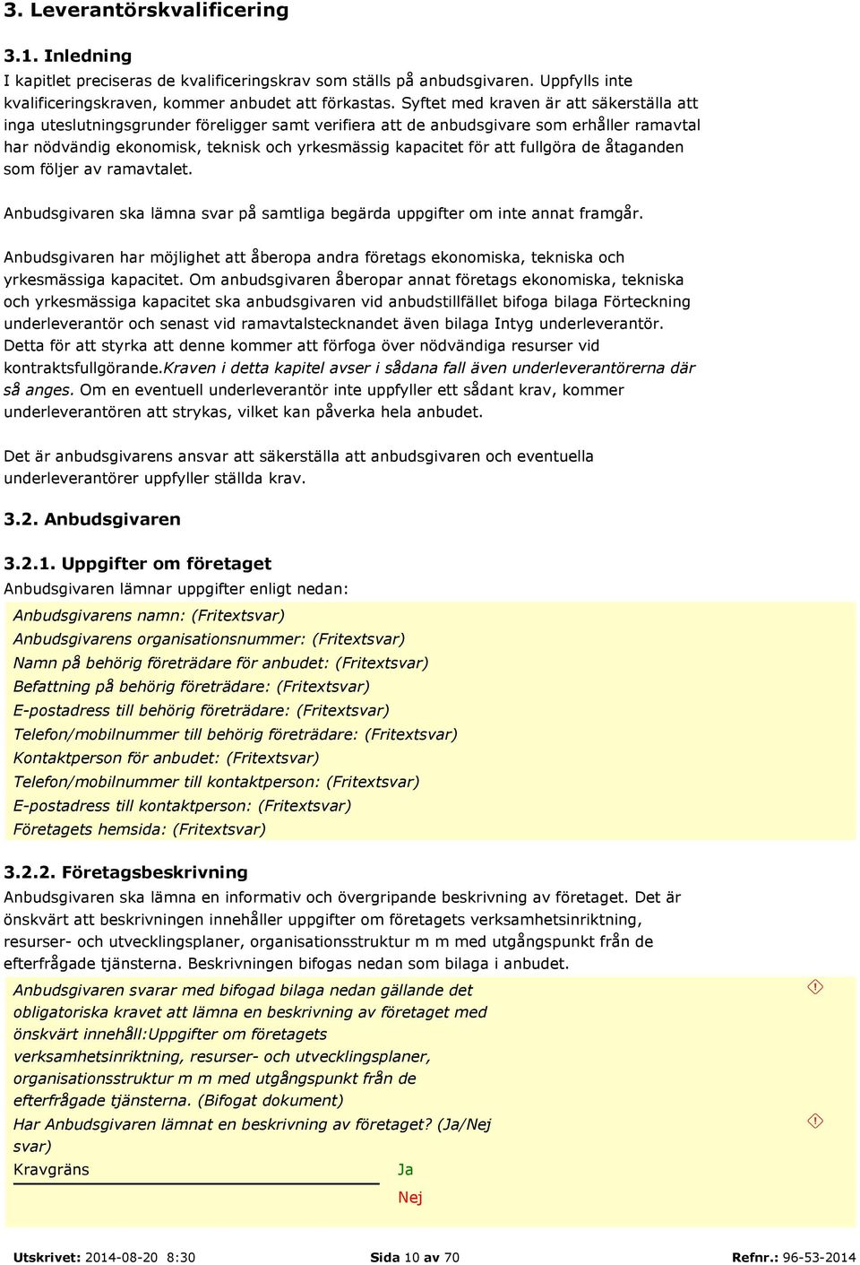 att fullgöra de åtaganden som följer av ramavtalet. Anbudsgivaren ska lämna svar på samtliga begärda uppgifter om inte annat framgår.