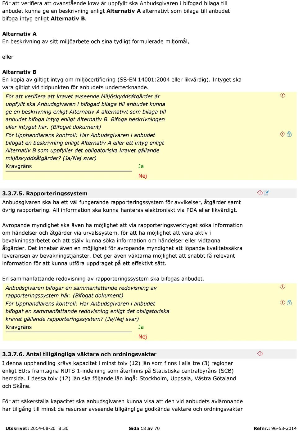 Alternativ A En beskrivning av sitt miljöarbete och sina tydligt formulerade miljömål, eller Alternativ B En kopia av giltigt intyg om miljöcertifiering (SS-EN 14001:2004 eller likvärdig).