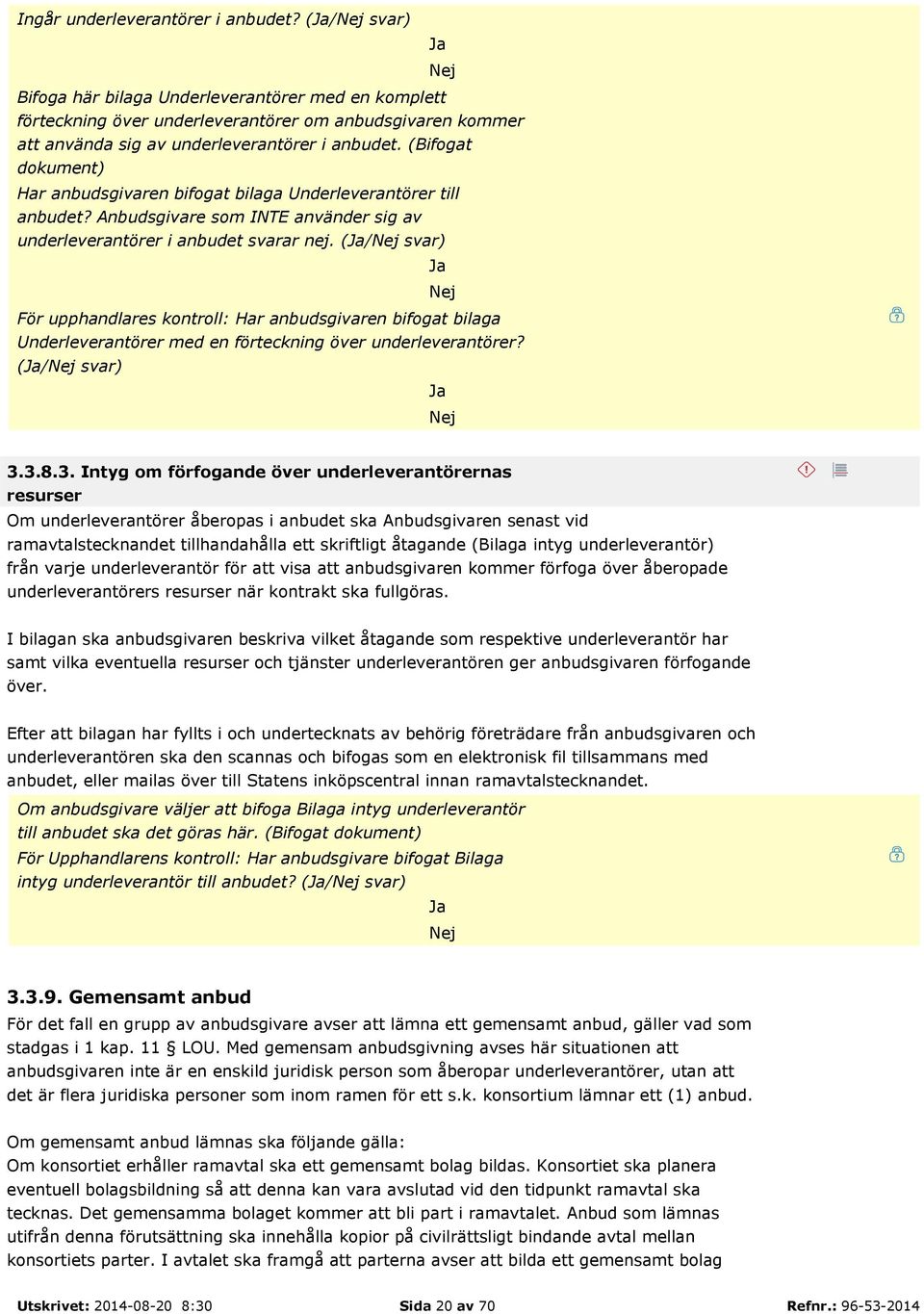 (Bifogat dokument) Har anbudsgivaren bifogat bilaga Underleverantörer till anbudet? Anbudsgivare som INTE använder sig av underleverantörer i anbudet svarar nej.