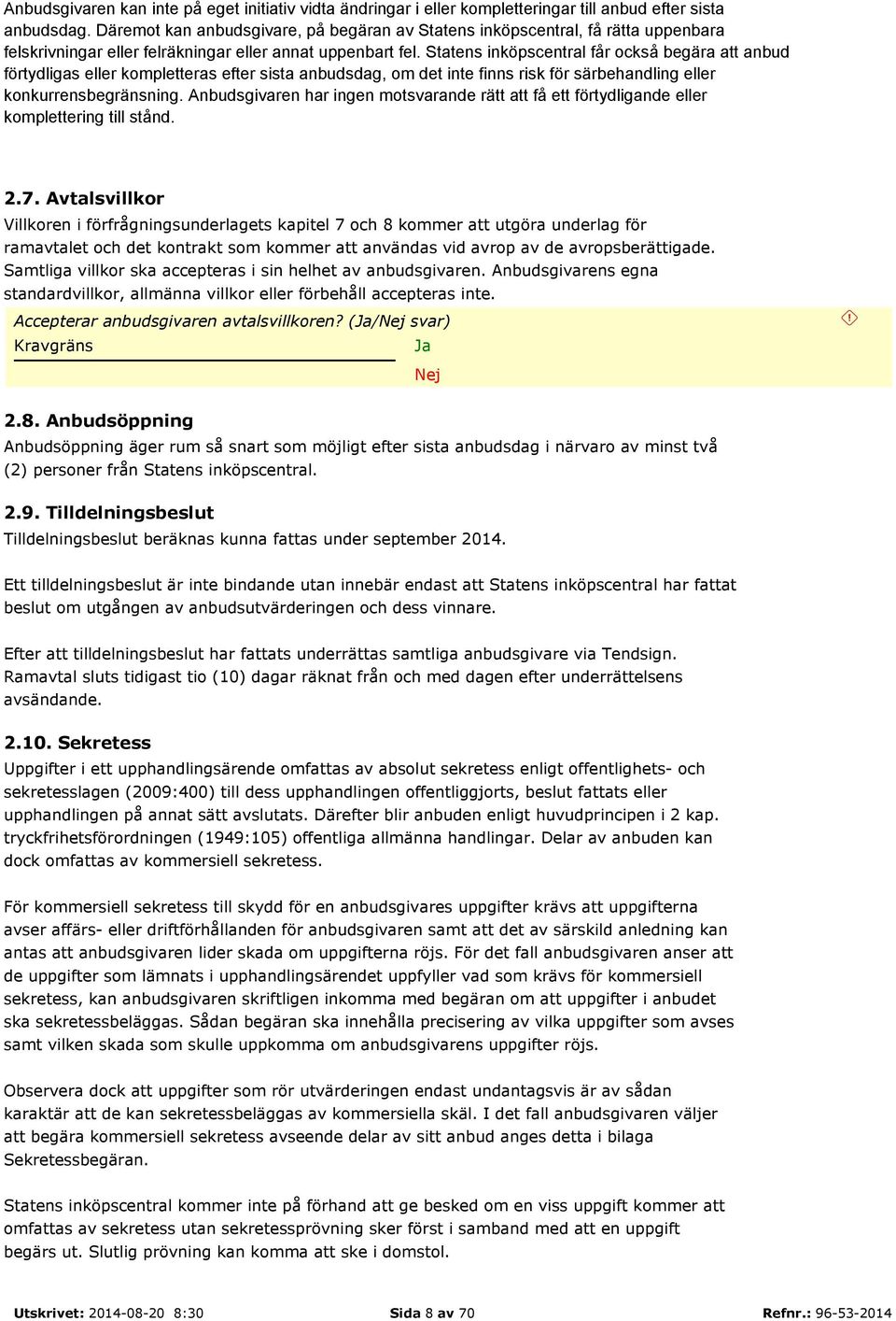 Statens inköpscentral får också begära att anbud förtydligas eller kompletteras efter sista anbudsdag, om det inte finns risk för särbehandling eller konkurrensbegränsning.