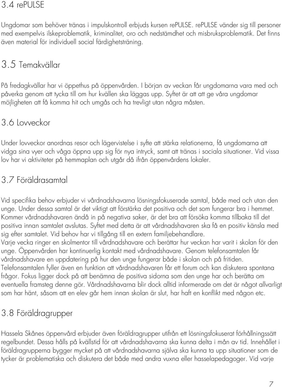 5 Temakvällar På fredagkvällar har vi öppethus på öppenvården. I början av veckan får ungdomarna vara med och påverka genom att tycka till om hur kvällen ska läggas upp.