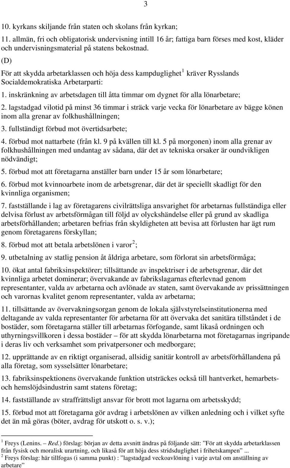 (D) För att skydda arbetarklassen och höja dess kampduglighet 1 kräver Rysslands Socialdemokratiska Arbetarparti: 1. inskränkning av arbetsdagen till åtta timmar om dygnet för alla lönarbetare; 2.