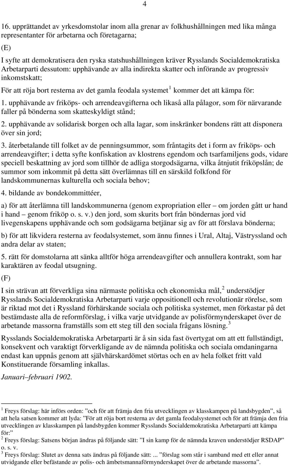 kommer det att kämpa för: 1. upphävande av friköps- och arrendeavgifterna och likaså alla pålagor, som för närvarande faller på bönderna som skatteskyldigt stånd; 2.