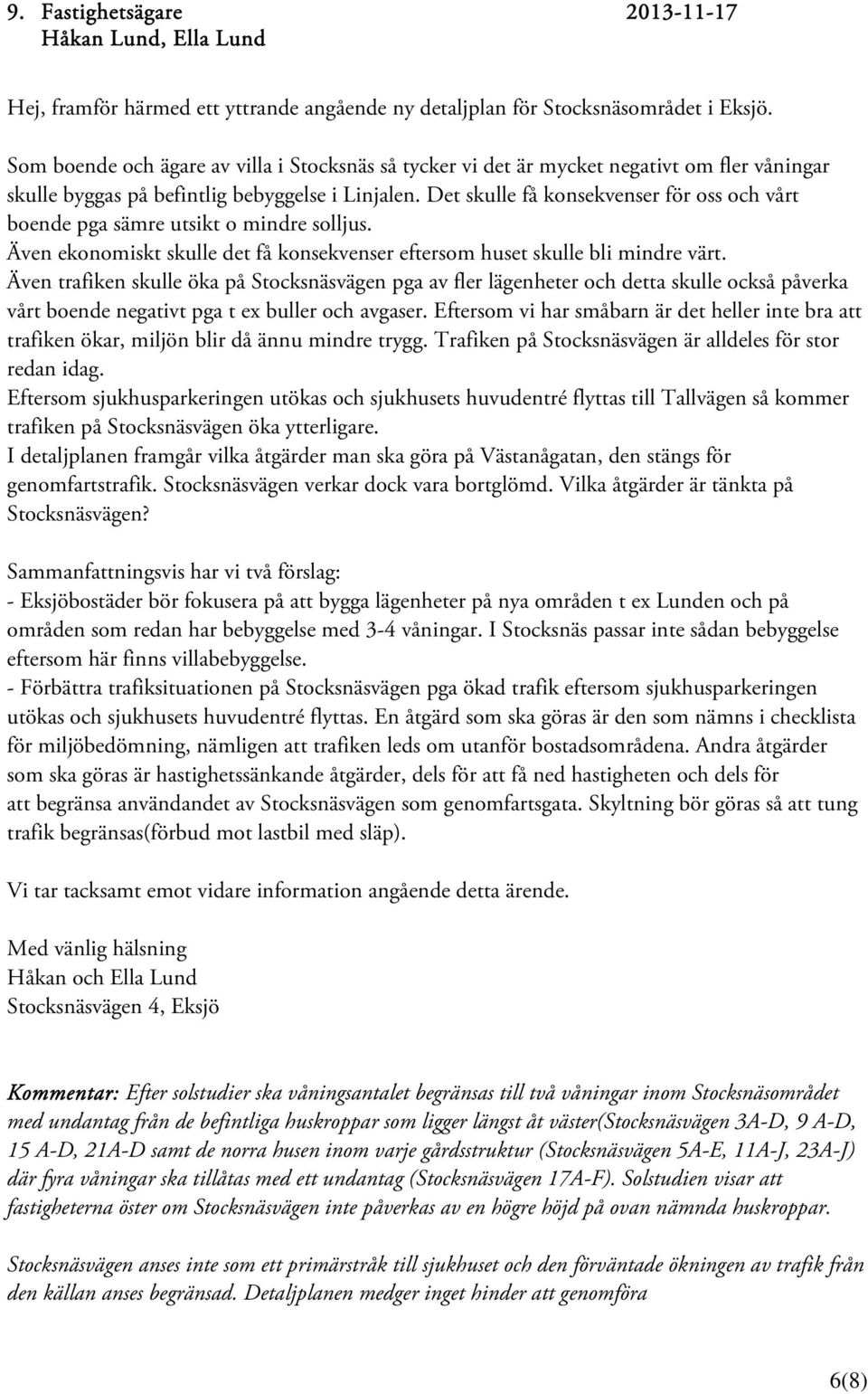 Det skulle få konsekvenser för oss och vårt boende pga sämre utsikt o mindre solljus. Även ekonomiskt skulle det få konsekvenser eftersom huset skulle bli mindre värt.