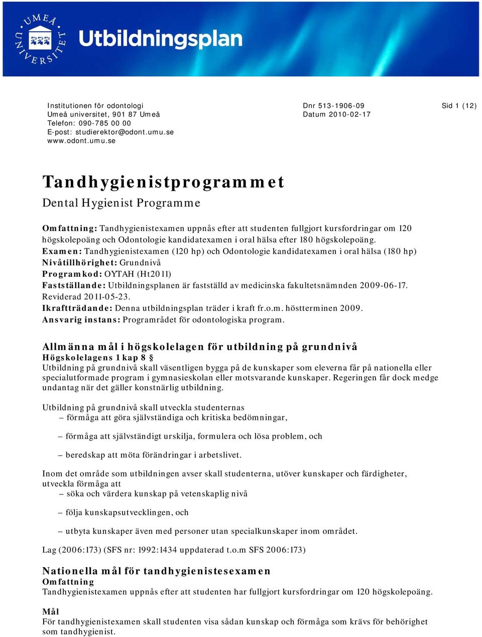 Examen: Tandhygienistexamen (10 hp) och Odontologie kandidatexamen i oral hälsa (180 hp) Nivåtillhörighet: Grundnivå Programkod: OYTAH (Ht011) Fastställande: Utbildningsplanen är fastställd av