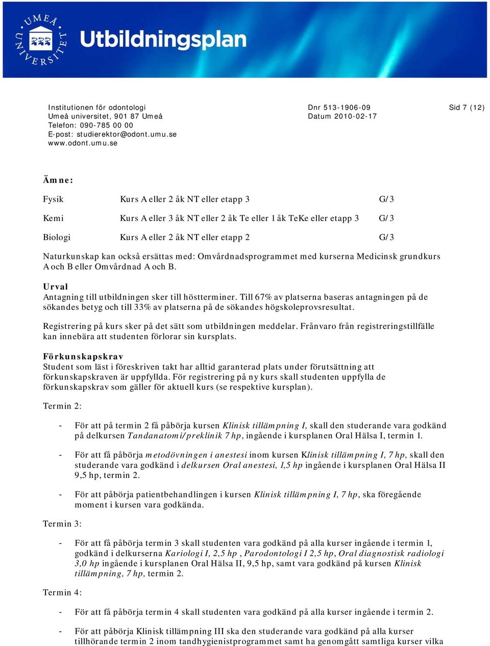 Till 67% av platserna baseras antagningen på de sökandes betyg och till 33% av platserna på de sökandes högskoleprovsresultat. Registrering på kurs sker på det sätt som utbildningen meddelar.