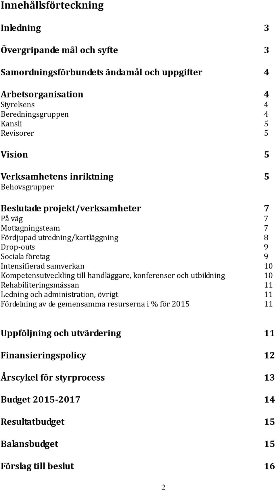 Intensifierad samverkan 10 Kompetensutveckling till handläggare, konferenser och utbildning 10 Rehabiliteringsmässan 11 Ledning och administration, övrigt 11 Fördelning av de