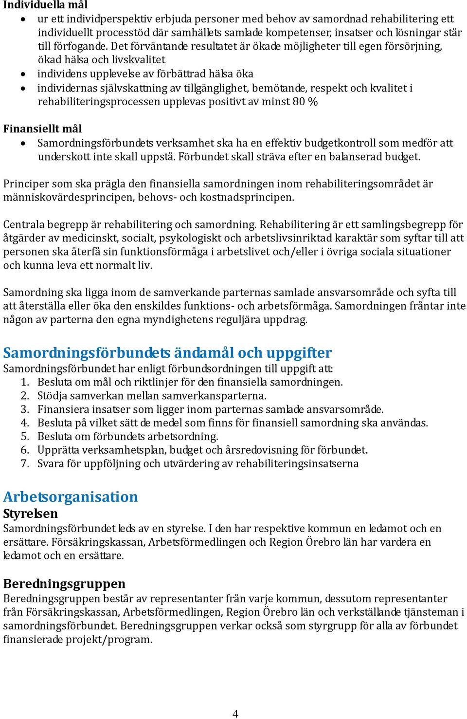 Det förväntande resultatet är ökade möjligheter till egen försörjning, ökad hälsa och livskvalitet individens upplevelse av förbättrad hälsa öka individernas självskattning av tillgänglighet,