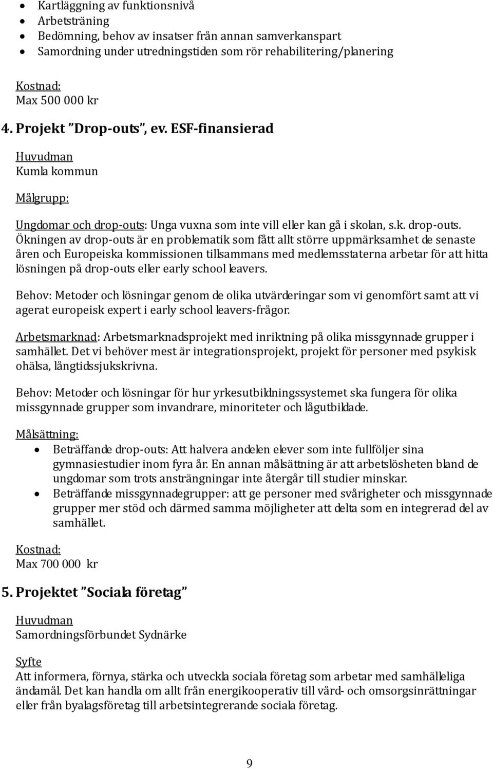 Unga vuxna som inte vill eller kan gå i skolan, s.k. drop-outs.