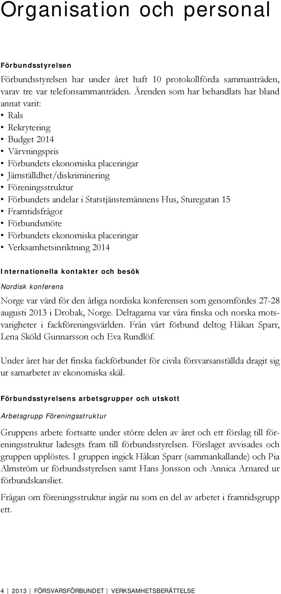 Statstjänstemännens Hus, Sturegatan 15 Framtidsfrågor Förbundsmöte Förbundets ekonomiska placeringar Verksamhetsinriktning 2014 Internationella kontakter och besök Nordisk konferens Norge var värd