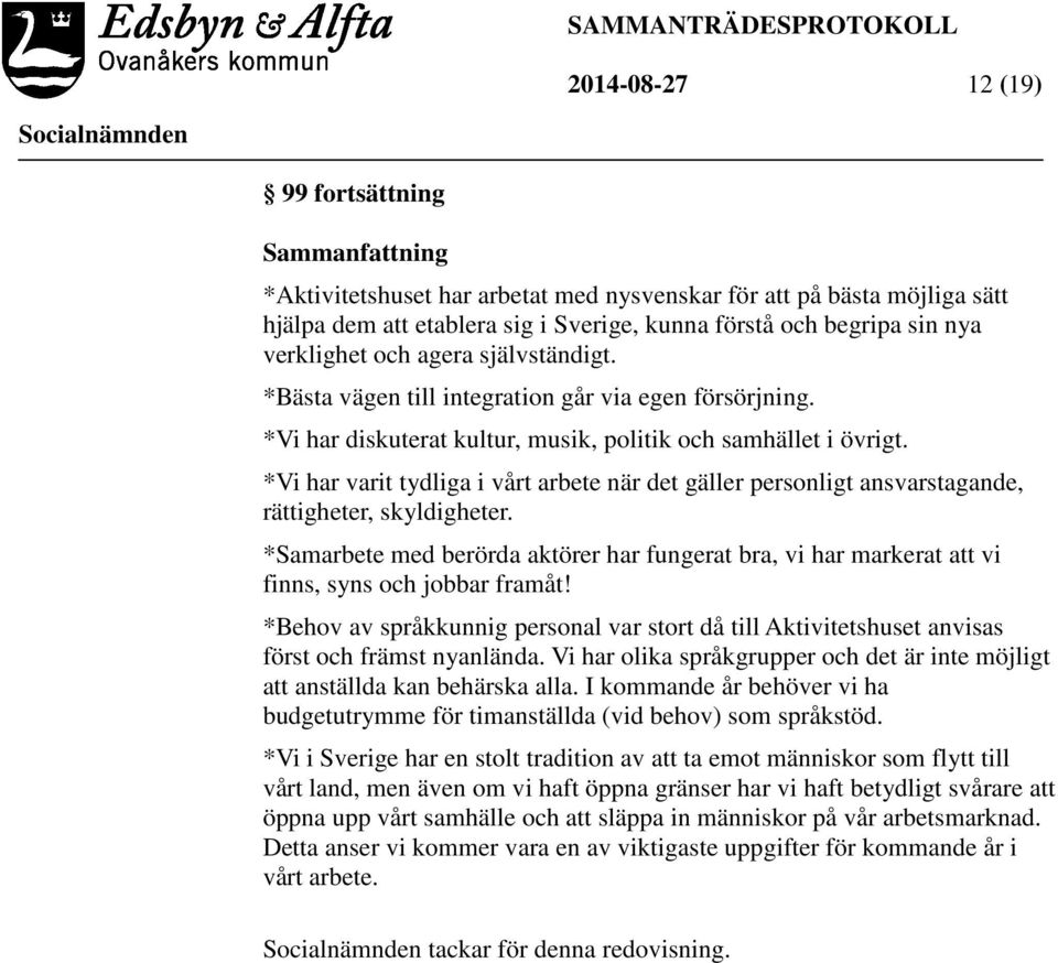 *Vi har varit tydliga i vårt arbete när det gäller personligt ansvarstagande, rättigheter, skyldigheter.