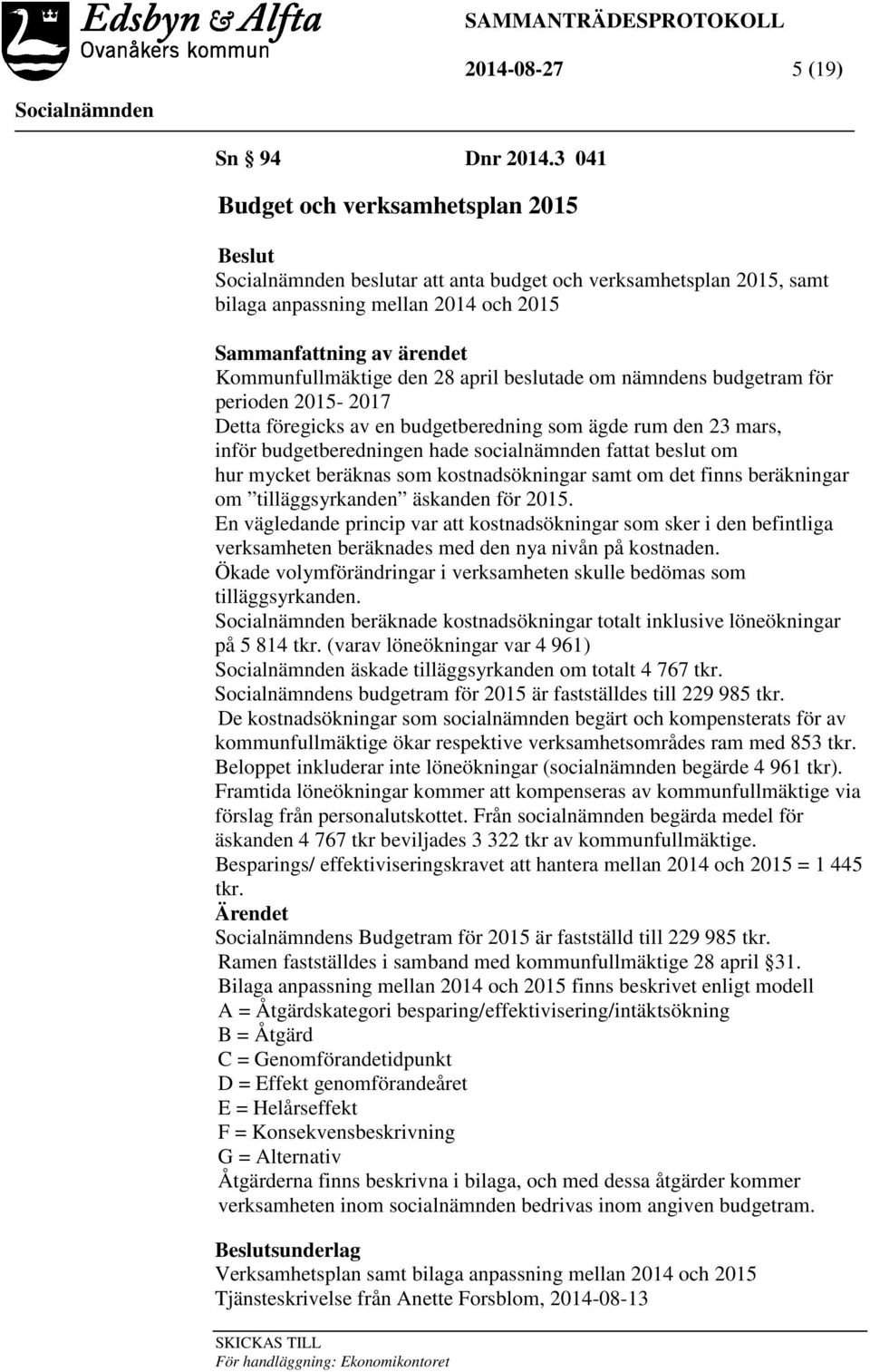 beslutade om nämndens budgetram för perioden 2015-2017 Detta föregicks av en budgetberedning som ägde rum den 23 mars, inför budgetberedningen hade socialnämnden fattat beslut om hur mycket beräknas