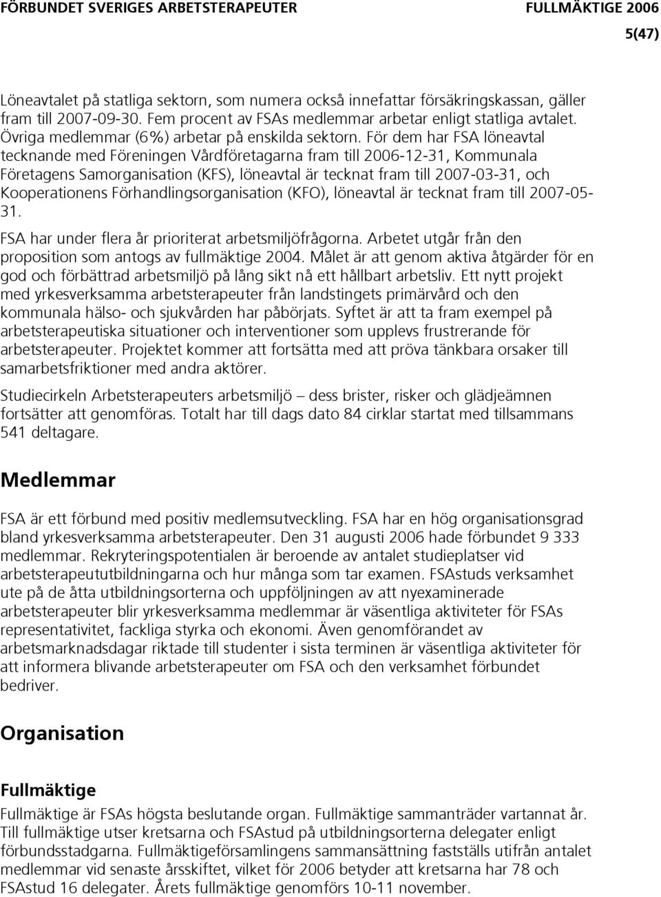 För dem har FSA löneavtal tecknande med Föreningen Vårdföretagarna fram till 2006-12-31, Kommunala Företagens Samorganisation (KFS), löneavtal är tecknat fram till 2007-03-31, och Kooperationens