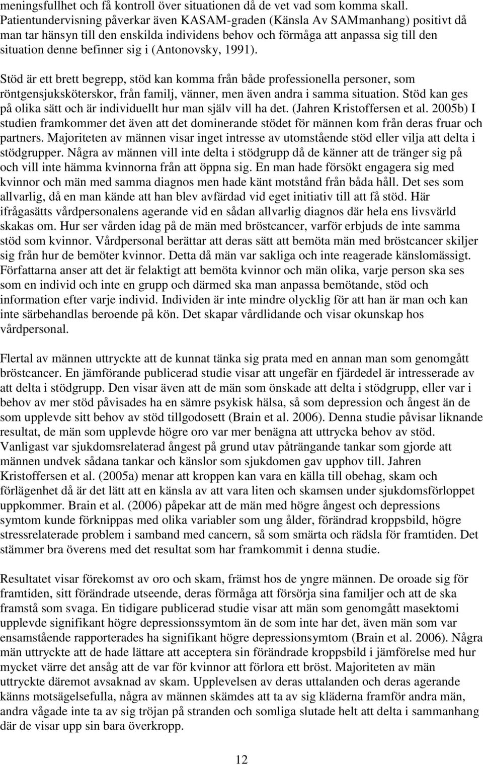 (Antonovsky, 1991). Stöd är ett brett begrepp, stöd kan komma från både professionella personer, som röntgensjuksköterskor, från familj, vänner, men även andra i samma situation.