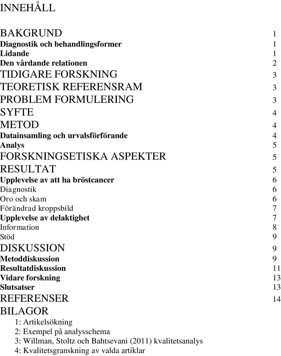 6 Förändrad kroppsbild 7 Upplevelse av delaktighet 7 Information 8 Stöd 9 DISKUSSION 9 Metoddiskussion 9 Resultatdiskussion 11 Vidare forskning 13 Slutsatser 13