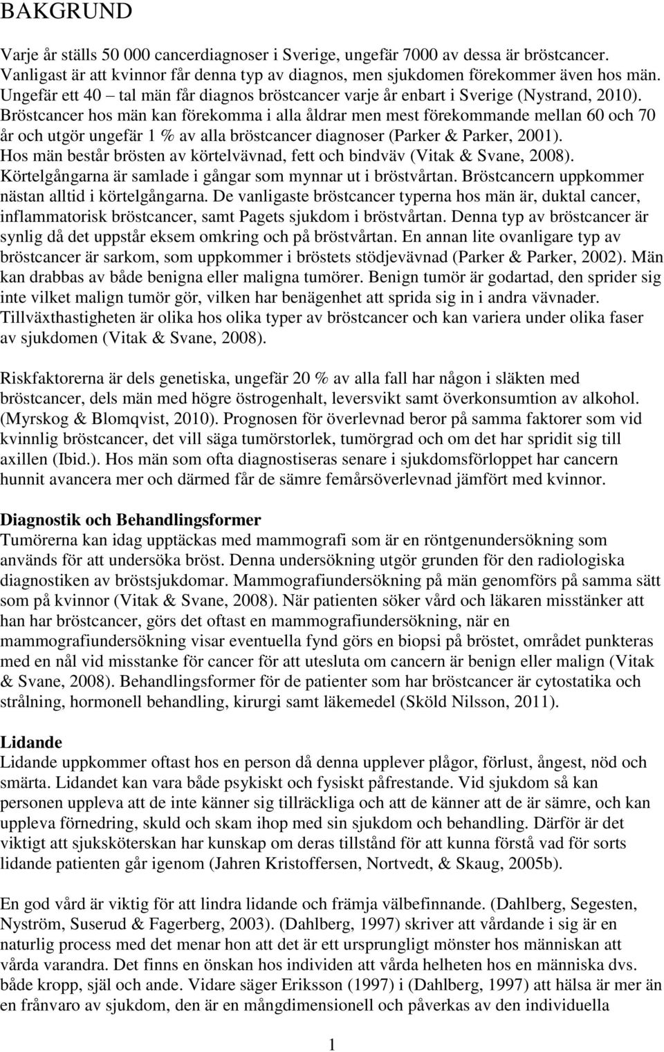 Bröstcancer hos män kan förekomma i alla åldrar men mest förekommande mellan 60 och 70 år och utgör ungefär 1 % av alla bröstcancer diagnoser (Parker & Parker, 2001).