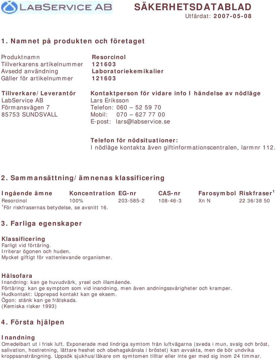 121603 Laboratoriekemikalier 121603 Kontaktperson för vidare info I händelse av nödläge Lars Eriksson Telefon: 060 52 59 70 Mobil: 070 627 77 00 E-post: lars@labservice.