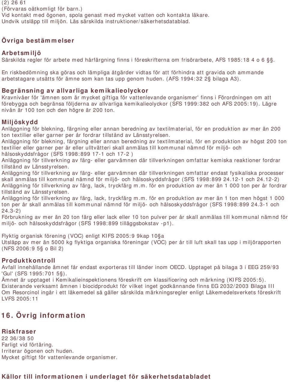 En riskbedömning ska göras och lämpliga åtgärder vidtas för att förhindra att gravida och ammande arbetstagare utsätts för ämne som kan tas upp genom huden. (AFS 1994:32 2 bilaga A3).